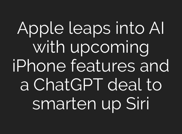 Apple leaps into <b>AI</b> with upcoming iPhone features and a ChatGPT deal to smarten up Siri