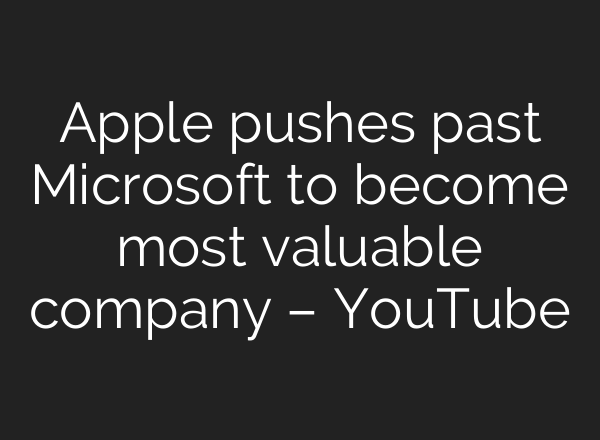 Apple pushes past Microsoft to become most valuable company – YouTube