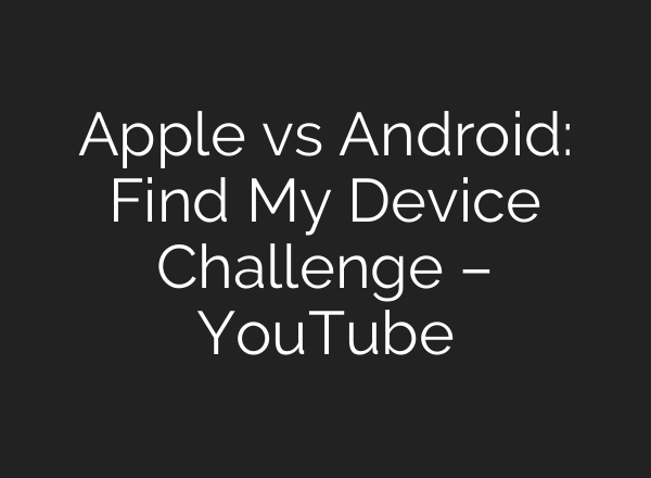 Apple vs Android: Find My Device Challenge – YouTube