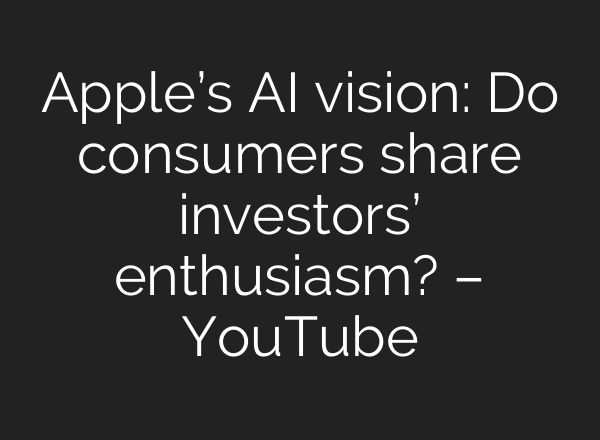 Apple’s <b>AI</b> vision: Do consumers share investors’ enthusiasm? – YouTube