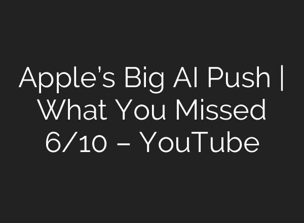 Apple’s Big <b>AI</b> Push | What You Missed 6/10 – YouTube