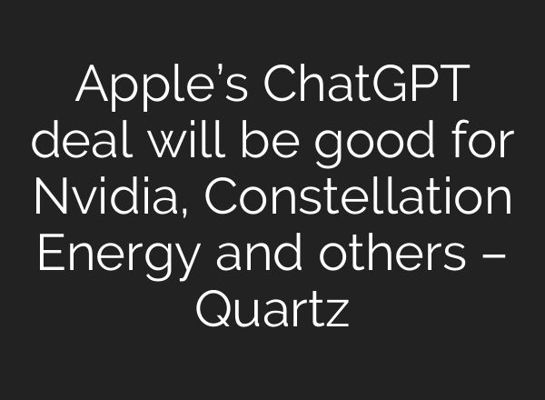 Apple’s <b>ChatGPT</b> deal will be good for Nvidia, Constellation Energy and others – Quartz