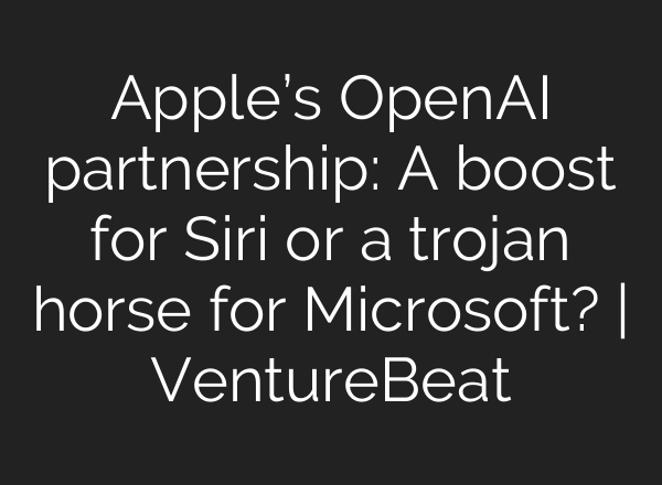 Apple’s OpenAI partnership: A boost for Siri or a trojan horse for Microsoft? | VentureBeat