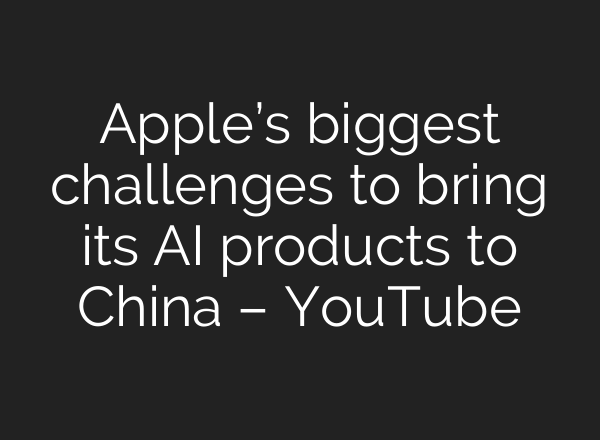 Apple’s biggest challenges to bring its <b>AI</b> products to China – YouTube