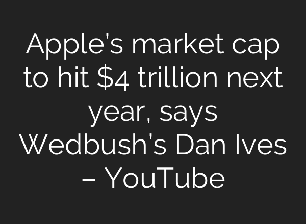 Apple’s market cap to hit $4 trillion next year, says Wedbush’s Dan Ives – YouTube