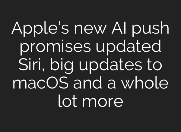 Apple’s new <b>AI</b> push promises updated Siri, big updates to macOS and a whole lot more
