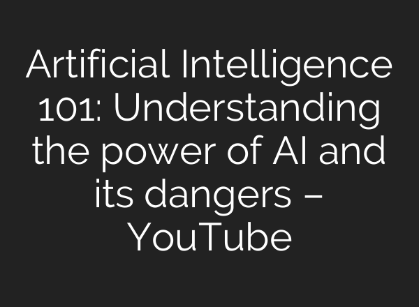 Artificial Intelligence 101: Understanding the power of <b>AI</b> and its dangers – YouTube