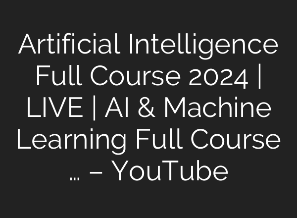 Artificial Intelligence Full Course 2024 | LIVE | <b>AI</b> & Machine Learning Full Course … – YouTube
