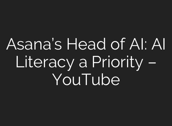 Asana’s Head of <b>AI</b>: <b>AI</b> Literacy a Priority – YouTube