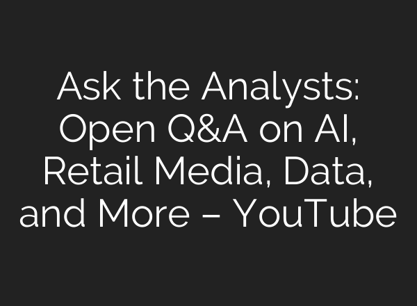 Ask the Analysts: Open Q&A on <b>AI</b>, Retail Media, Data, and More – YouTube
