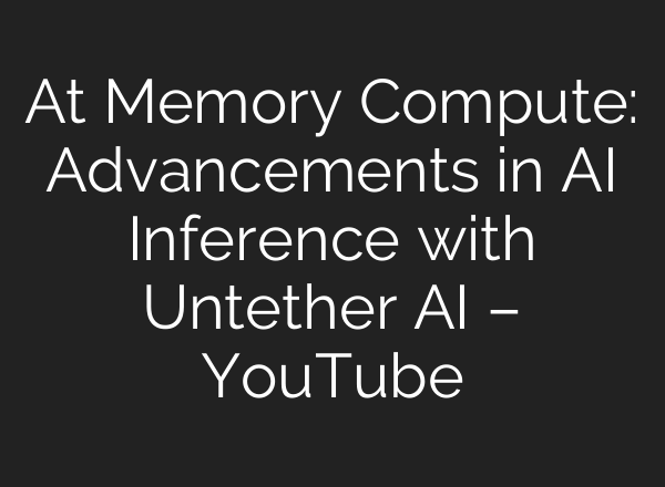 At Memory Compute: Advancements in <b>AI</b> Inference with Untether <b>AI</b> – YouTube