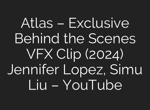 Atlas – Exclusive Behind the Scenes VFX Clip (2024) Jennifer Lopez, Simu Liu – YouTube