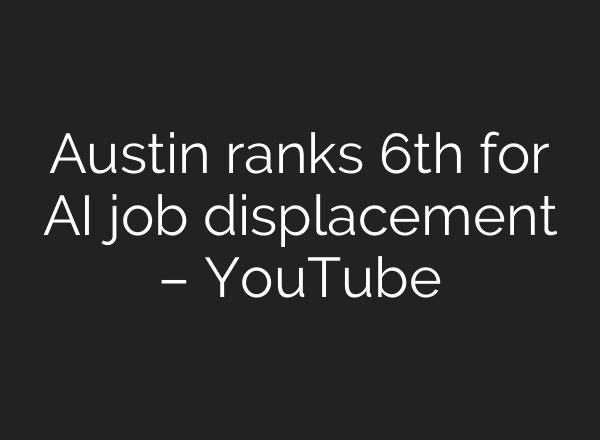Austin ranks 6th for <b>AI</b> job displacement – YouTube