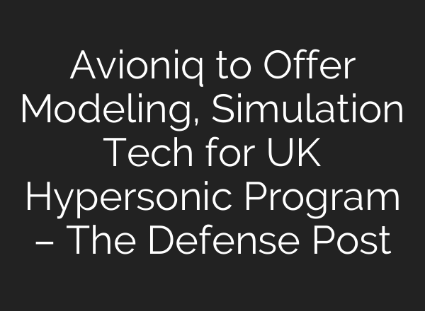 Avioniq to Offer Modeling, Simulation Tech for UK Hypersonic Program – The Defense Post