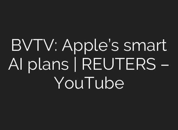 BVTV: Apple’s smart <b>AI</b> plans | REUTERS – YouTube