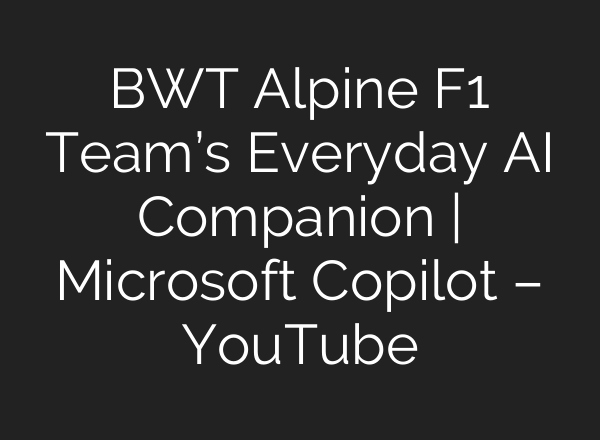 BWT Alpine F1 Team’s Everyday <b>AI</b> Companion | Microsoft Copilot – YouTube