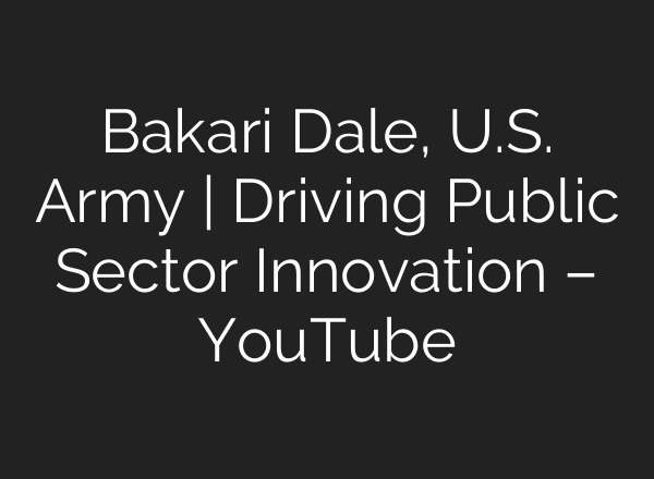 Bakari Dale, U.S. Army | Driving Public Sector Innovation – YouTube