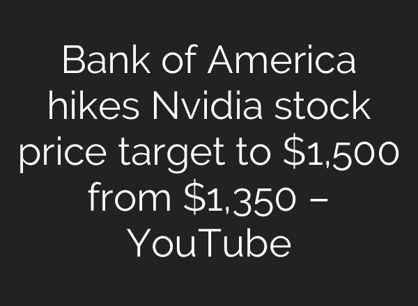 Bank of America hikes Nvidia stock price target to $1,500 from $1,350 – YouTube