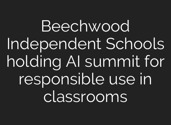 Beechwood Independent Schools holding <b>AI</b> summit for responsible use in classrooms