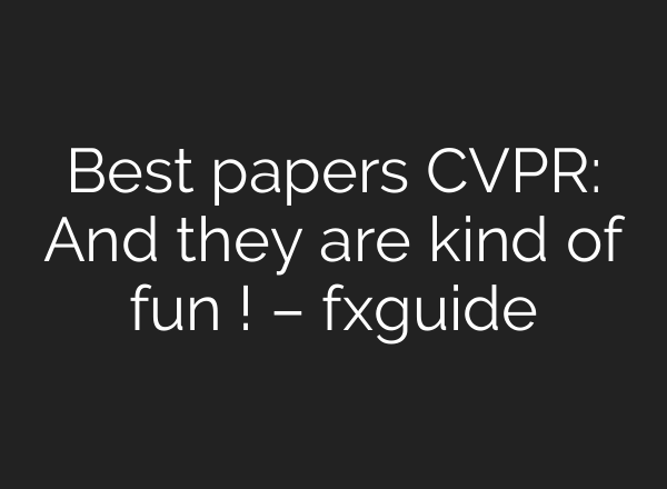 Best papers CVPR: And they are kind of fun ! – fxguide