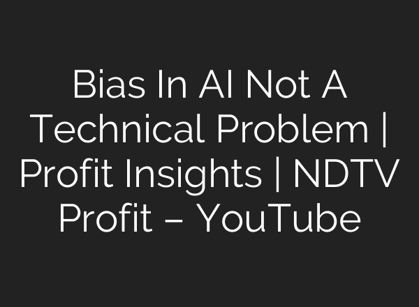 Bias In <b>AI</b> Not A Technical Problem | Profit Insights | NDTV Profit – YouTube