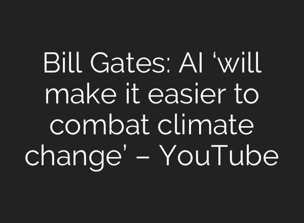 Bill Gates: <b>AI</b> ‘will make it easier to combat climate change’ – YouTube