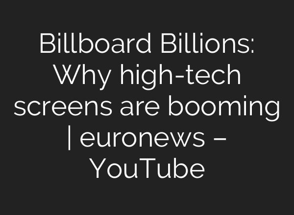 Billboard Billions: Why high-tech screens are booming | euronews – YouTube