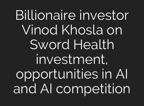 Billionaire investor Vinod Khosla on Sword Health investment, opportunities in <b>AI</b> and <b>AI</b> competition