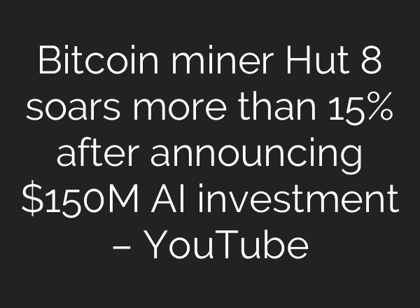 Bitcoin miner Hut 8 soars more than 15% after announcing $150M <b>AI</b> investment – YouTube