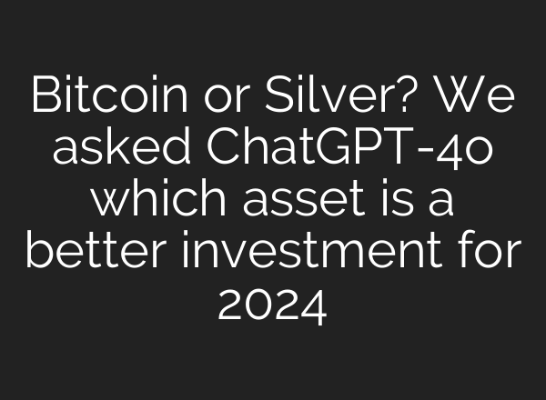 Bitcoin or Silver? We asked <b>ChatGPT</b>-4o which asset is a better investment for 2024
