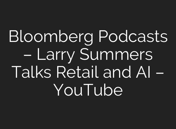 Bloomberg Podcasts – Larry Summers Talks Retail and <b>AI</b> – YouTube