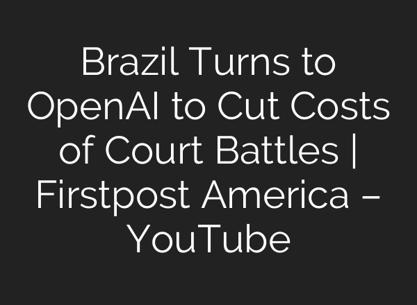 Brazil Turns to OpenAI to Cut Costs of Court Battles | Firstpost America – YouTube
