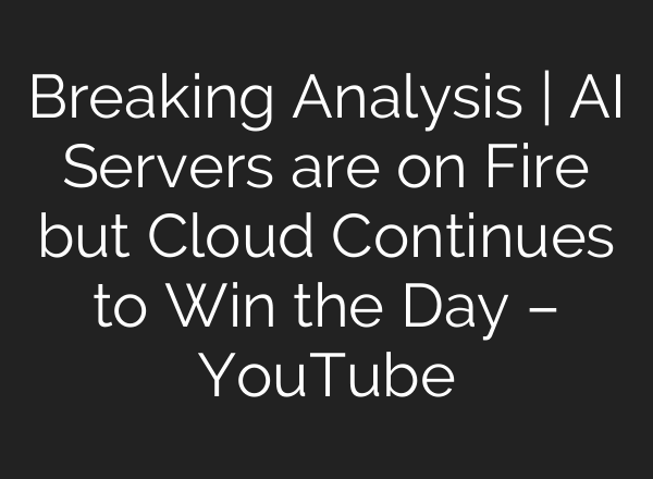Breaking Analysis | <b>AI</b> Servers are on Fire but Cloud Continues to Win the Day – YouTube