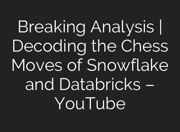 Breaking Analysis | Decoding the Chess Moves of Snowflake and Databricks – YouTube