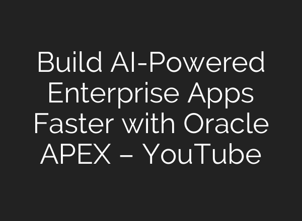 Build <b>AI</b>-Powered Enterprise Apps Faster with Oracle APEX – YouTube