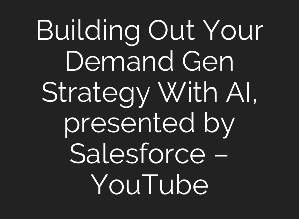 Building Out Your Demand Gen Strategy With <b>AI</b>, presented by Salesforce – YouTube