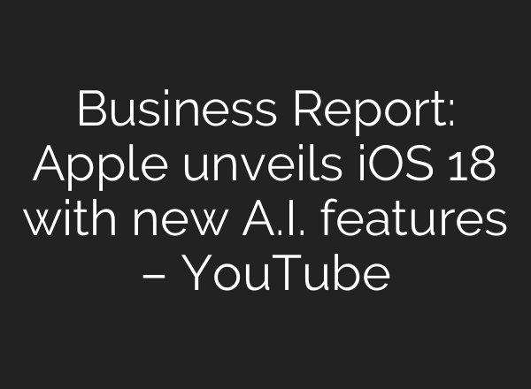 Business Report: Apple unveils iOS 18 with new <b>A.I.</b> features – YouTube