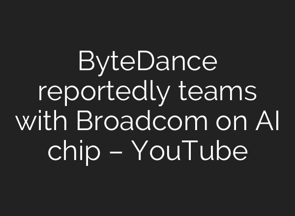 ByteDance reportedly teams with Broadcom on <b>AI</b> chip – YouTube