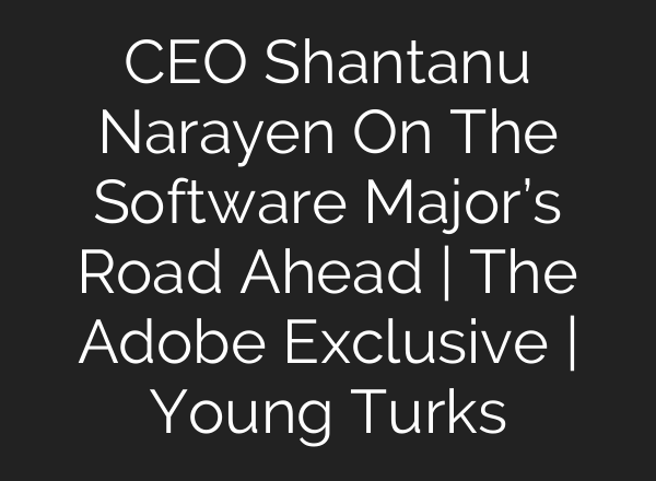 CEO Shantanu Narayen On The Software Major’s Road Ahead | The Adobe Exclusive | Young Turks