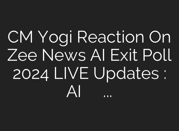 CM Yogi Reaction On Zee News <b>AI</b> Exit Poll 2024 LIVE Updates : <b>AI</b> ने यूपी के आंकड़ों पर …