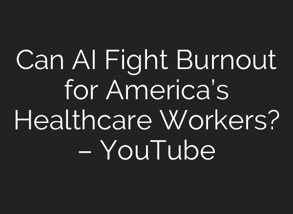 Can <b>AI</b> Fight Burnout for America’s Healthcare Workers? – YouTube
