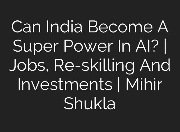 Can India Become A Super Power In <b>AI</b>? | Jobs, Re-skilling And Investments | Mihir Shukla
