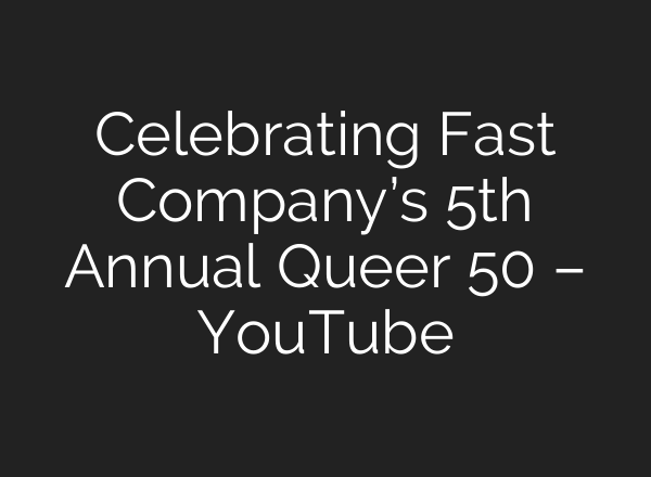Celebrating Fast Company’s 5th Annual Queer 50 – YouTube