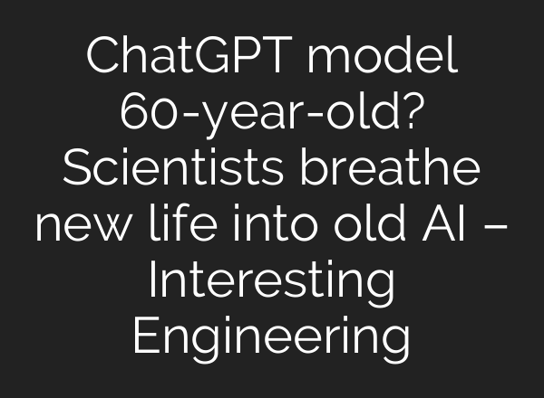 <b>ChatGPT</b> model 60-year-old? Scientists breathe new life into old AI – Interesting Engineering