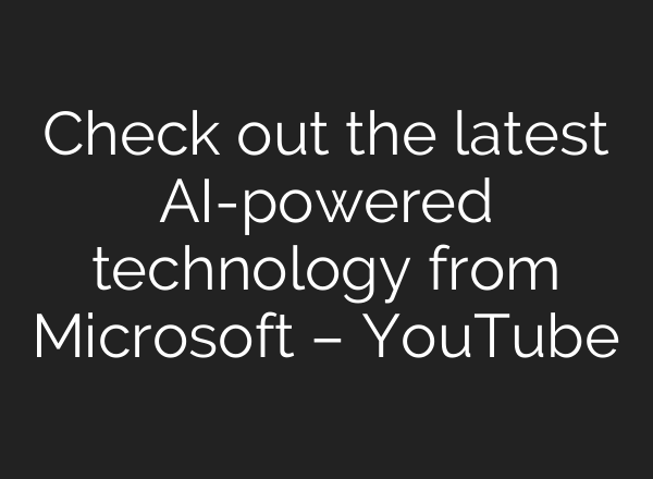 Check out the latest <b>AI</b>-powered technology from Microsoft – YouTube