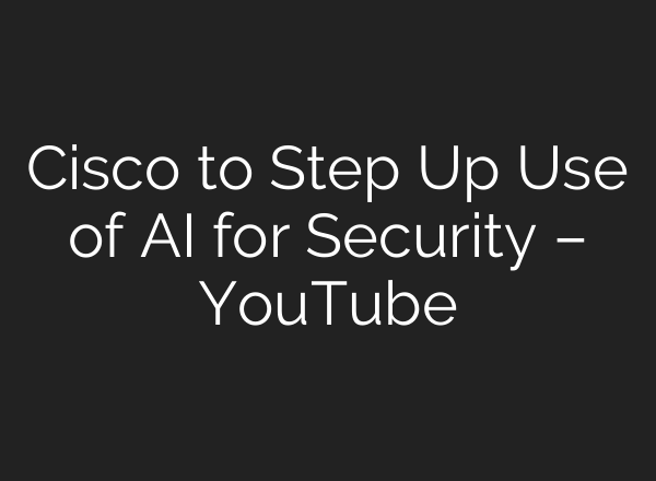 Cisco to Step Up Use of <b>AI</b> for Security – YouTube