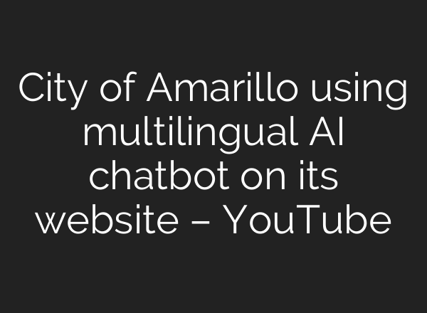 City of Amarillo using multilingual <b>AI</b> chatbot on its website – YouTube