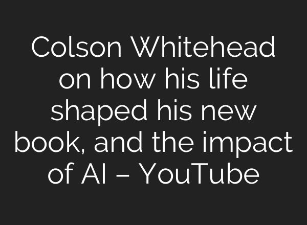 Colson Whitehead on how his life shaped his new book, and the impact of <b>AI</b> – YouTube