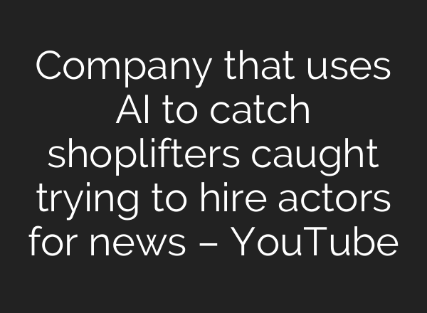 Company that uses <b>AI</b> to catch shoplifters caught trying to hire actors for news – YouTube