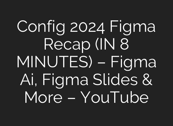 Config 2024 Figma Recap (IN 8 MINUTES) – Figma <b>Ai</b>, Figma Slides & More – YouTube